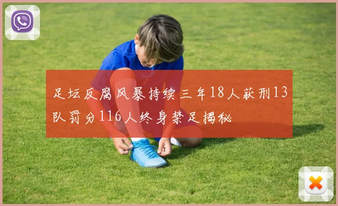 足坛反腐风暴持续三年18人获刑13队罚分116人终身禁足揭秘